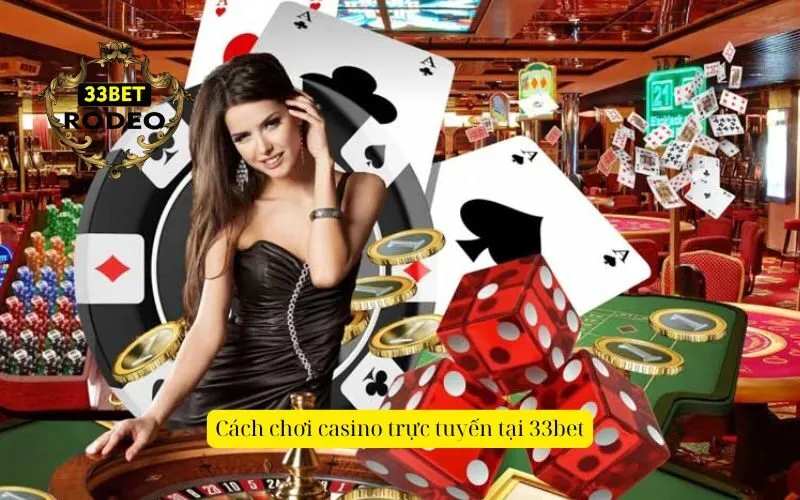 Cách chơi casino trực tuyến tại 33bet